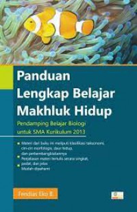 Panduan Lengkap Belajar Makhluk Hidup: Pendamping Belajar Biologi untuk SMA Kurikulum 2013