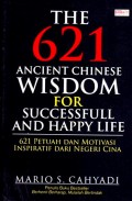 The 621 Ancient Chinese Wisdom for Successfull and Happy Life: 621 Petuah dan Motivasi Inspiratif dari Negeri Cina