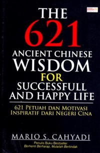 The 621 Ancient Chinese Wisdom for Successfull and Happy Life: 621 Petuah dan Motivasi Inspiratif dari Negeri Cina