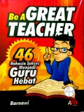 Be A Great Teacher: 46 Rahasia Sukses Menjadi Guru Hebat