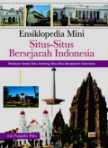 Ensiklopedia Mini Situs-Situs Bersejarah Indonesia: Panduan Serba Tahu Tentang Situs-Situs Bersejarah Indonesia