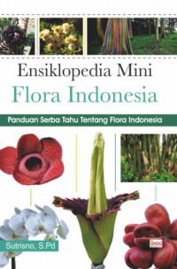 Image of Ensiklopedia Mini Flora Indonesia: Panduan Serba Tahu Tentang Flora Indonesia