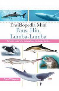 Ensiklopedia Mini Paus, Hiu, Lumba-Lumba: Panduan Serba Tahu Tentang Paus, Hiu, Lumba-Lumba