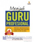 Menjadi Guru Profesional : Strategi meningkatkan kualifikasi dan kualitas guru di era global