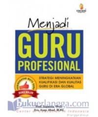 Menjadi Guru Profesional : Strategi meningkatkan kualifikasi dan kualitas guru di era global