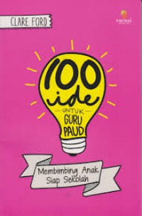 100 Ide Untuk Guru : Membimbing Anak Siap Sekolah